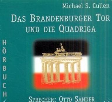 Das Brandenburger Tor und die Quadriga. Das Wahrzeichen Deutschlands - seine Entstehung und Geschichte