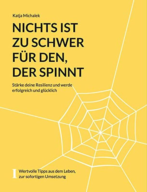 Nichts ist zu schwer für den, der spinnt: Stärken Sie Ihre Resilienz und werden Sie erfolgreich und glücklich