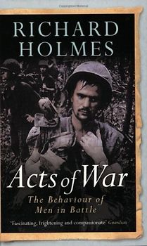 Acts of War: The Behaviour of Men in Battle (Cassell Military Paperbacks) - Richard Holmes