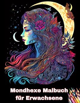 Zauberhafte Mondhexen: Ein entspannendes Malbuch für Erwachsene zur Förderung von Kreativität und innerer Ruhe