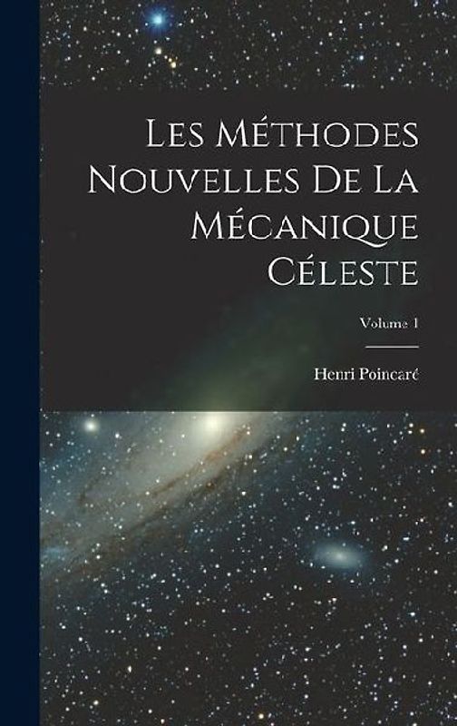 Les méthodes nouvelles de la mécanique céleste; Volume 1