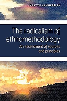 The radicalism of ethnomethodology: An assessment of sources and principles