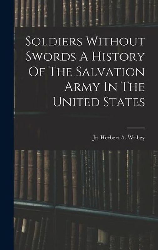 Soldiers Without Swords A History Of The Salvation Army In The United States