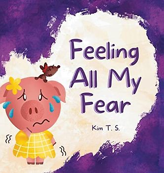 Feeling All My Fear: Helping Kids Overcome Fear (Feeling All My Feelings, Band 3)