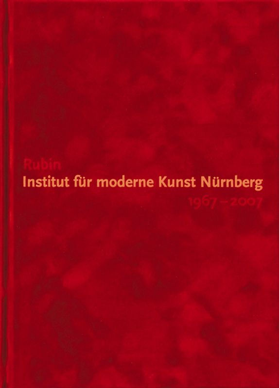 Rubin. Institut für moderne Kunst Nürnberg 1967–2007