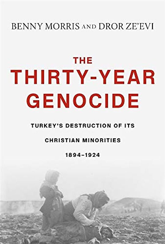 The Thirty-Year Genocide: Turkeys Destruction of Its Christian Minorities 1894-1924