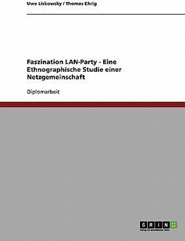 Faszination LAN-Party - Eine Ethnographische Studie einer Netzgemeinschaft