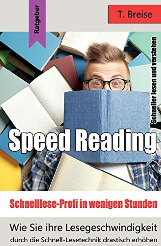 Speed Reading - Schnelllese-Profi in wenigen Stunden: Wie Sie ihre Lesegeschwindigkeit durch die Schnell-Lesetechnik drastisch erhöhen - schneller lesen und verstehen