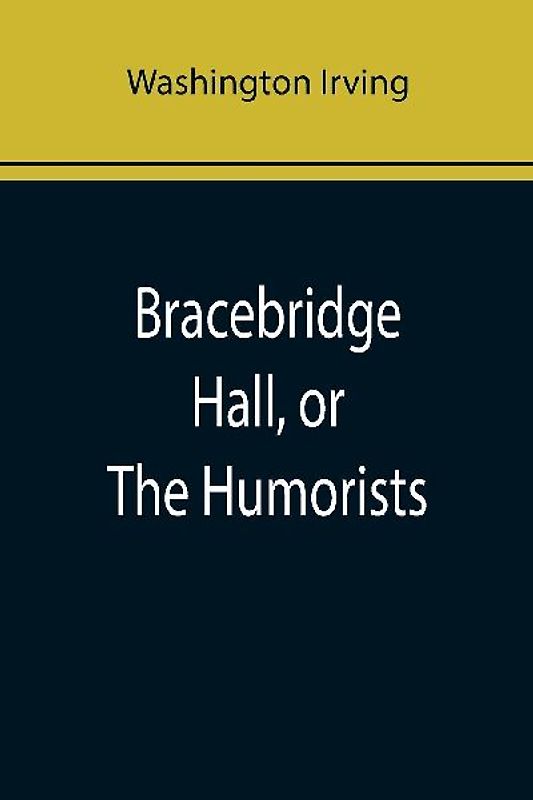 Bracebridge Hall, or The Humorists