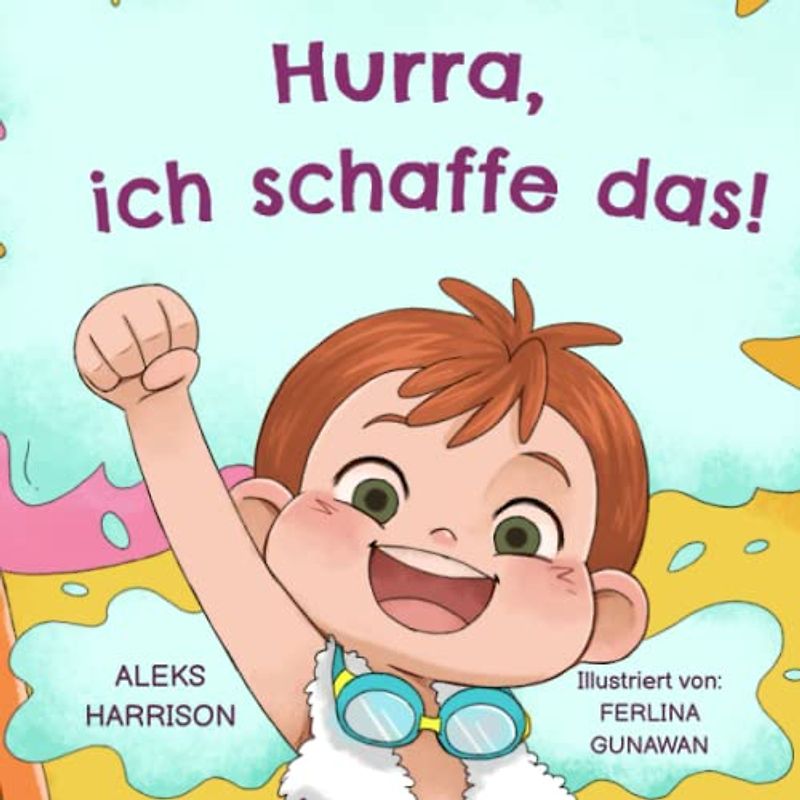 Hurra, ich schaffe das!: Ein Kinderbuch über Schwimmen lernen, nicht aufgeben, Durchhaltevermögen und den Umgang mit Enttäuschungen für Kinder von 3 5 ... (Emotionen & Gefühle Buch für Vorschulkinder)