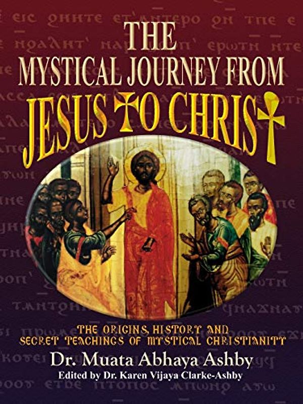 Mystical Journey From Jesus to Christ: The Origins, History and Secret Teachings of Mystical Christianity: The Origins, History & Secret Teachings of Mystical Christianity