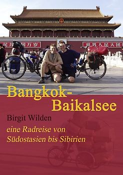 Bangkok-Baikalsee. Eine Radreise von Südostasien bis Sibirien