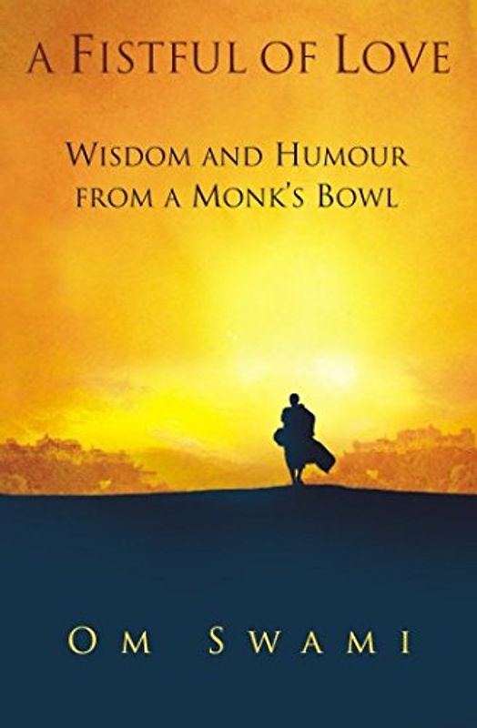 A Fistful Of Love: Wisdom and Humor from a Monk's Bowl