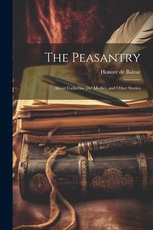 The Peasantry: About Catherine De' Medici, and Other Stories