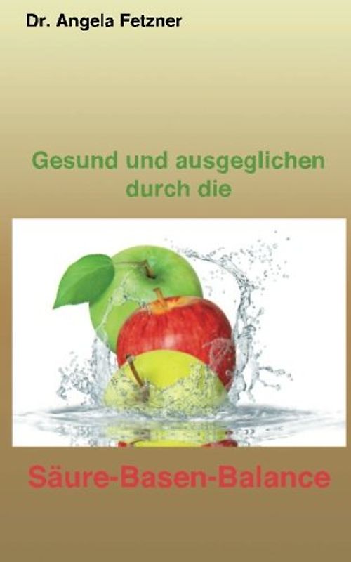 Gesund und ausgeglichen durch die Saeure-Basen Balance - Fetzner, Dr. Angela