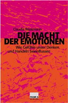 Die Macht der Emotionen. Wie Gefühle unser Denken und Handeln beeinflussen