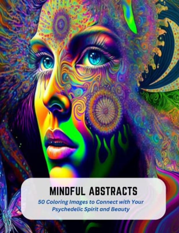 Mindful Abstracts: 50 Coloring Images to Connect with Your Psychedelic Spirit and Beauty