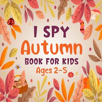 I Spy Autumn Book For Kids Ages 2-5: A Fun Autumn Game Activity Picture Book - Interactive Fall Guessing Game For Toddlers and Kindergartners To Learn Abc Alphabet | Awesome Stocking Stuffer