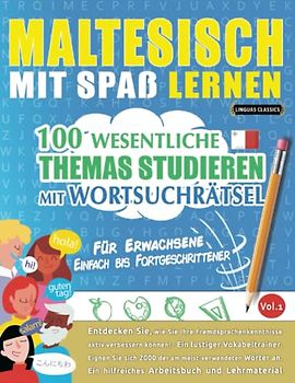 MALTESISCH MIT SPAß LERNEN - FÜR ERWACHSENE: EINFACH BIS FORTGESCHRITTENER – 100 WESENTLICHE THEMAS STUDIEREN MIT WORTSUCHRÄTSEL - VOL.1: Entdecken ... aktiv verbessern können!