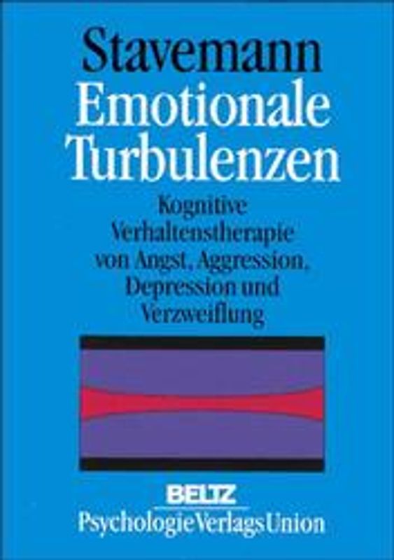Emotionale Turbulenzen. Kognitive Verhaltenstherapie von Angst, Aggression, Depression und Verzweiflung