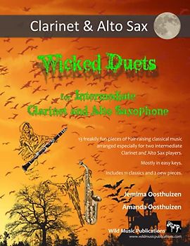 Wicked Duets for Intermediate Clarinet and Alto Saxophone: 13 freakily fun classical pieces arranged especially for intermediate clarinet and alto saxophone