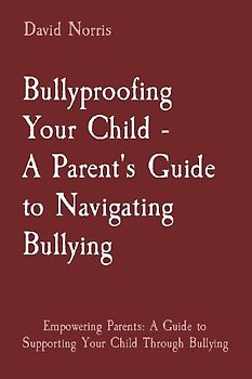 Bullyproofing Your Child -  A Parent's Guide to Navigating Bullying