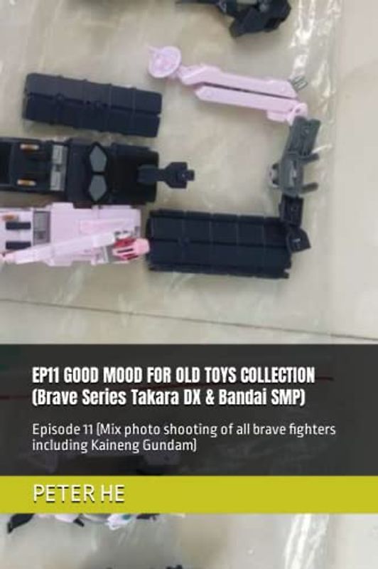 EP11 GOOD MOOD FOR OLD TOYS COLLECTION (Brave Series Takara DX & Bandai SMP): Episode 11 (Mix photo shooting of all brave fighters including Kaineng ... Series Takara DX & Bandai super minipla)