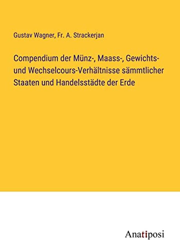 Compendium der Münz-, Maass-, Gewichts- und Wechselcours-Verhältnisse sämmtlicher Staaten und Handelsstädte der Erde