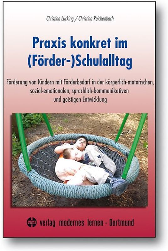 Praxis konkret im (Förder-)Schulalltag. Förderung von Kindern mit Förderbedarf in der körperlich-motorischen, sozial-emotionalen, sprachlich-kommunikativen und geistigen Entwicklung