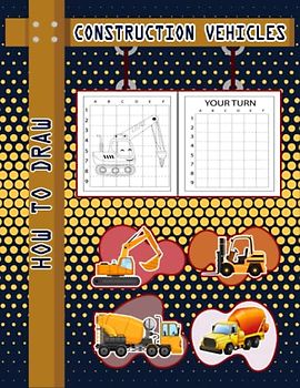 How to Draw Construction Vehicles: Easy Way to draw Construction vehicles, Learn To Draw Construction vehicles, Bulldozers, Dump Trucks, Compactor, ... Trenchers & Many More 110 Pages (8.5"x11")