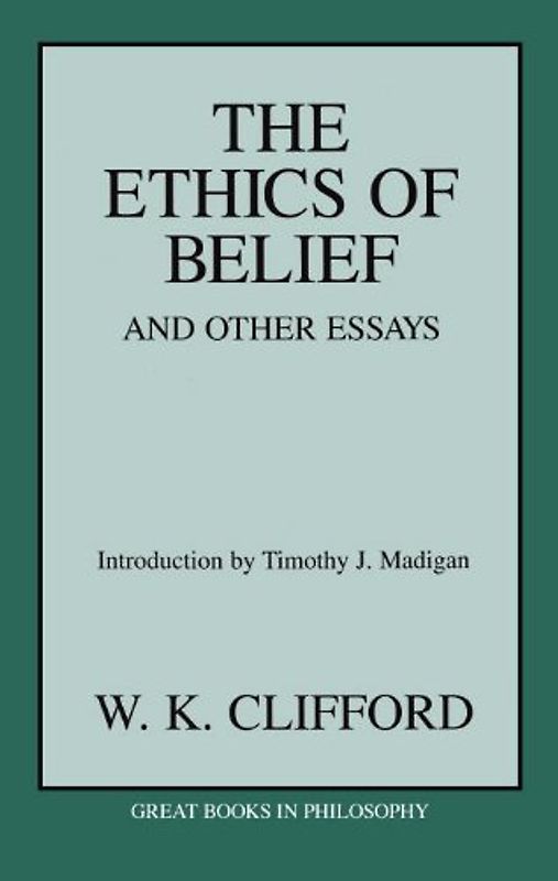 The Ethics Of Belief And Other Essays - William K. Clifford