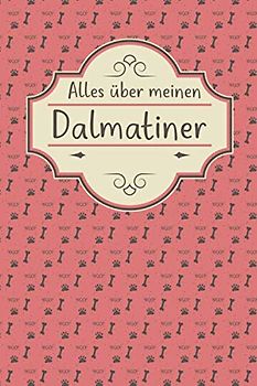 ALLES ÜBER MEINEN DALMATINER: Tolles Buch für alle Informationen über deinen Hund
