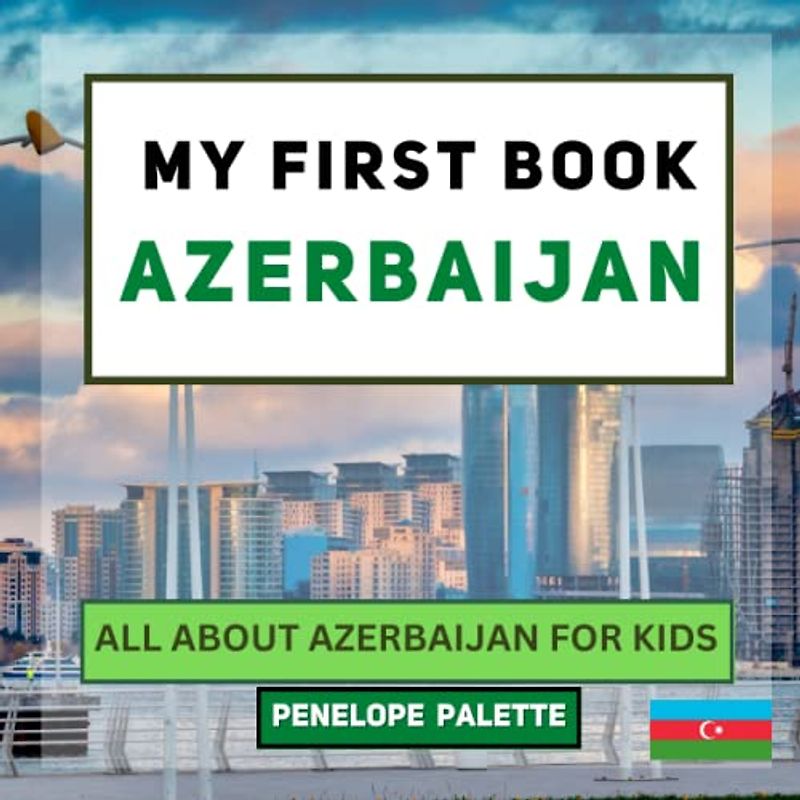 My First Book - Azerbaijan: All About Azerbaijan For Kids (My First Book - World Edition, Band 103)