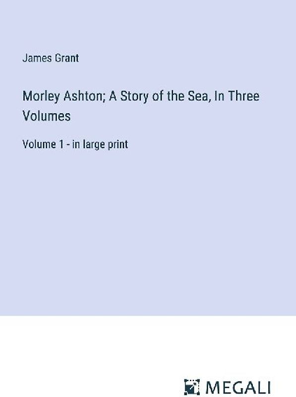 Morley Ashton; A Story of the Sea, In Three Volumes