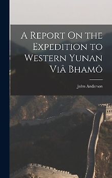 A Report On the Expedition to Western Yunan Viâ Bhamô
