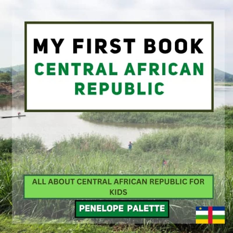 My First Book - Central African Republic: All About Central African Republic For Kids (My First Book - World Edition, Band 115)