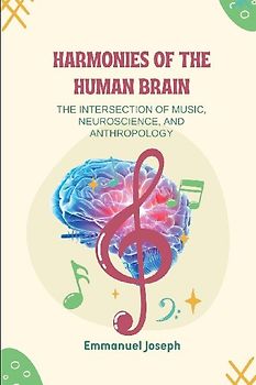Harmonies of the Human Brain, The Intersection of Music, Neuroscience, and Anthropology