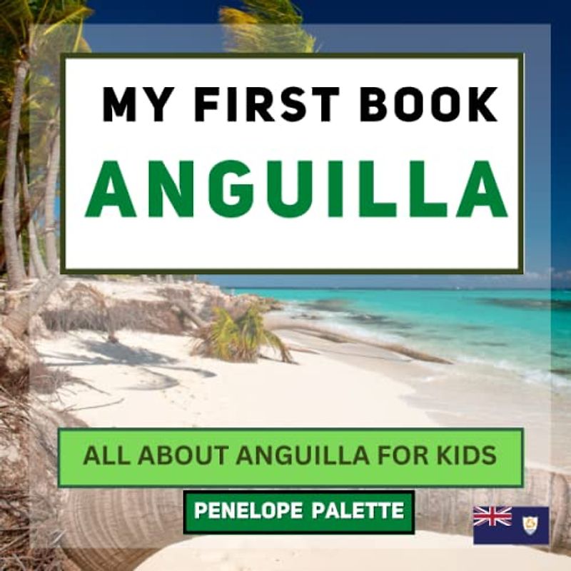 My First Book - Anguilla: All About Anguilla For Kids (My First Book - World Edition, Band 123)