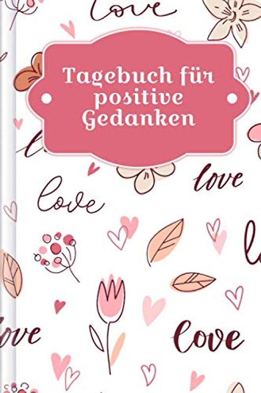 Tagebuch für positive Gedanken: Zum Ausfüllen mit wöchentlicher Challenge für ein glückliches & positives Leben | Motiv: Romantik