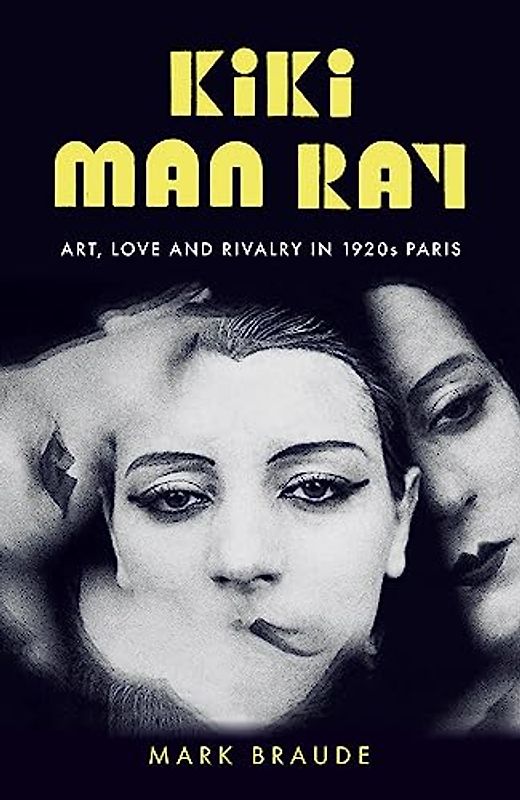 Kiki Man Ray: Art, Love and Rivalry in 1920s Paris