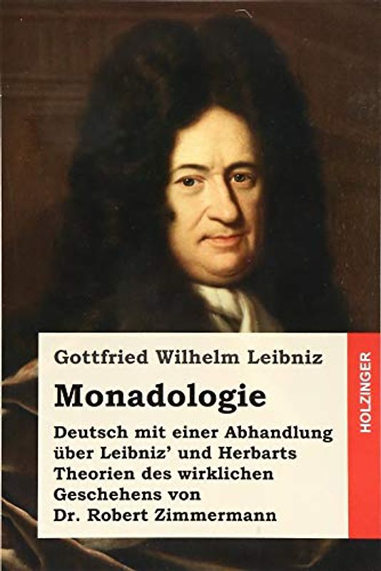 Monadologie: Deutsch mit einer Abhandlung über Leibniz' und Herbarts Theorien des wirklichen Geschehens von Dr. Robert Zimmermann