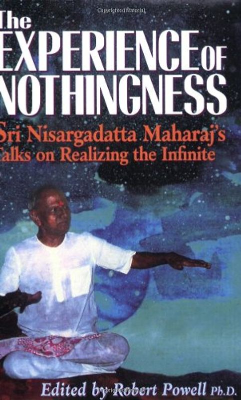 The Experience of Nothingness: Sri Nisargadatta Maharaj's Talks on Realizing the Infinite: Sri Nisargadatta Maharaj's Talks on Realizing the Indefinite - Sri Nisargadatta Maharaj