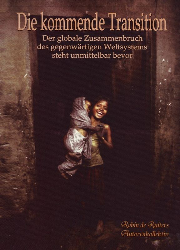 Die kommende Transition - Der globale Zusammenbruch des gegenwärtigen Weltsystems steht unmittelbar bevor.