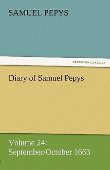 Diary of Samuel Pepys - Volume 24: September/October 1663