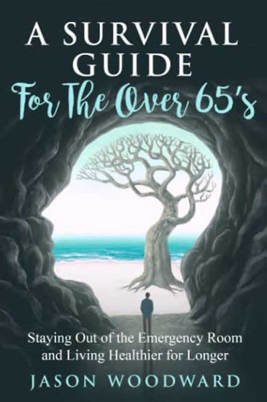 A Survival Guide for the Over 65's: Staying out of the Emergency Room and living healthier for longer