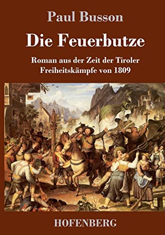 Die Feuerbutze: Roman aus der Zeit der Tiroler Freiheitskämpfe von 1809