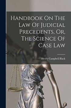 Handbook On The Law Of Judicial Precedents, Or, The Science Of Case Law