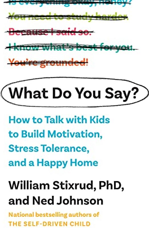 What Do You Say?: How to Talk with Kids to Build Motivation, Stress Tolerance, and a Happy Home