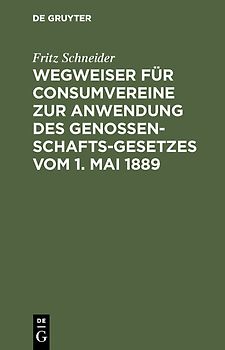 Wegweiser für Consumvereine zur Anwendung des Genossenschafts-Gesetzes vom 1. Mai 1889
