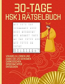 30-Tage HSK 1 Rätselbuch – Vokabeln lernen und dabei die 120 geheimen chinesischen Sprichwörter entdecken: Merken Sie sich Schriftzeichen, indem Sie ... chinesische Weisheiten dabei inspirieren